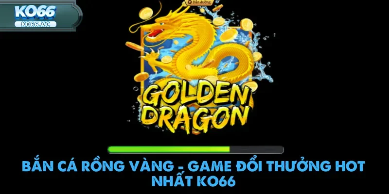 Bắn Cá Rồng Vàng