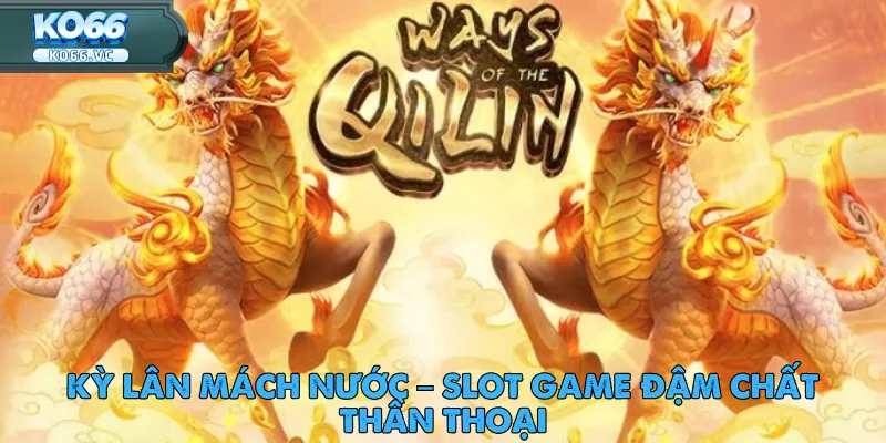 Kỳ Lân Mách Nước – Slot Game Đậm Chất Thần Thoại