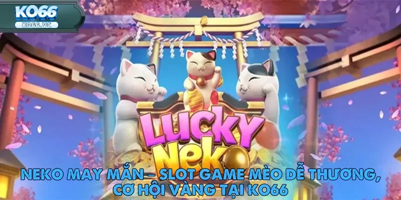 Neko May Mắn – Slot Game Mèo Dễ Thương Tại Ko66
